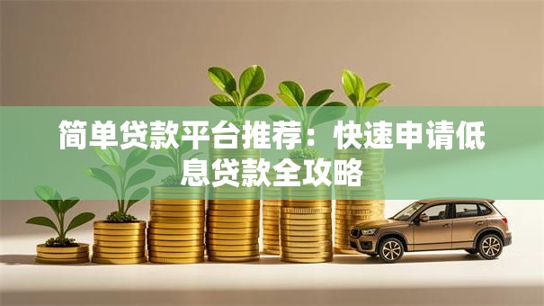 简单贷款平台推荐：快速申请低息贷款全攻略