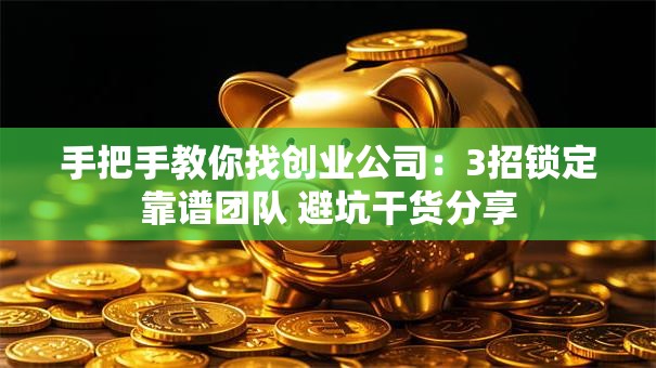 手把手教你找创业公司：3招锁定靠谱团队 避坑干货分享