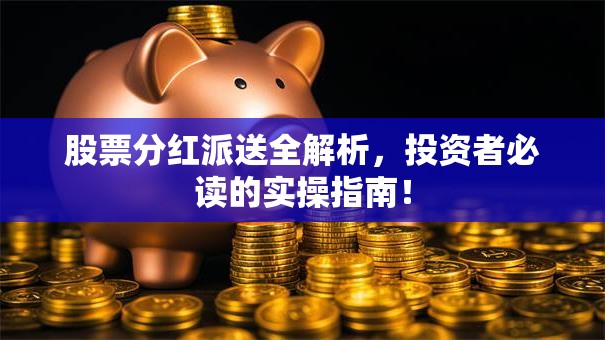 股票分红派送全解析，投资者必读的实操指南！