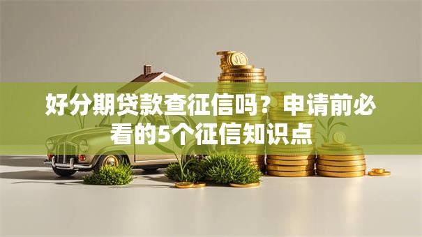 好分期贷款查征信吗？申请前必看的5个征信知识点