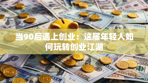 当90后遇上创业：这届年轻人如何玩转创业江湖
