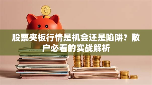 股票夹板行情是机会还是陷阱？散户必看的实战解析