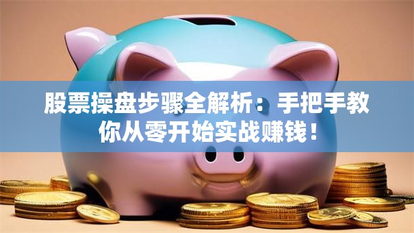 股票操盘步骤全解析：手把手教你从零开始实战赚钱！