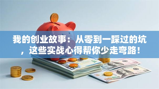 我的创业故事：从零到一踩过的坑，这些实战心得帮你少走弯路！