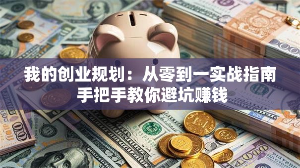 我的创业规划：从零到一实战指南 手把手教你避坑赚钱