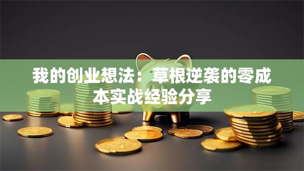 我的创业想法：草根逆袭的零成本实战经验分享
