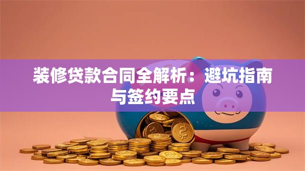 装修贷款合同全解析：避坑指南与签约要点