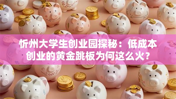 忻州大学生创业园探秘：低成本创业的黄金跳板为何这么火？
