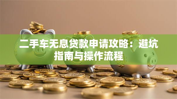二手车无息贷款申请攻略：避坑指南与操作流程