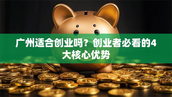 广州适合创业吗？创业者必看的4大核心优势