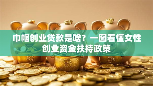 巾帼创业贷款是啥？一图看懂女性创业资金扶持政策