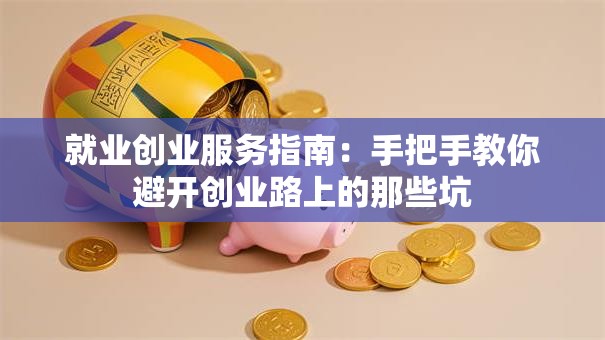 就业创业服务指南：手把手教你避开创业路上的那些坑