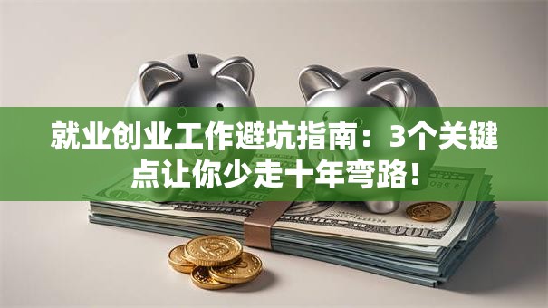 就业创业工作避坑指南：3个关键点让你少走十年弯路！