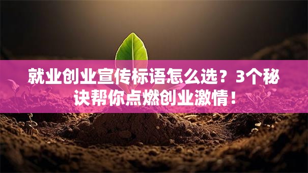 就业创业宣传标语怎么选？3个秘诀帮你点燃创业激情！