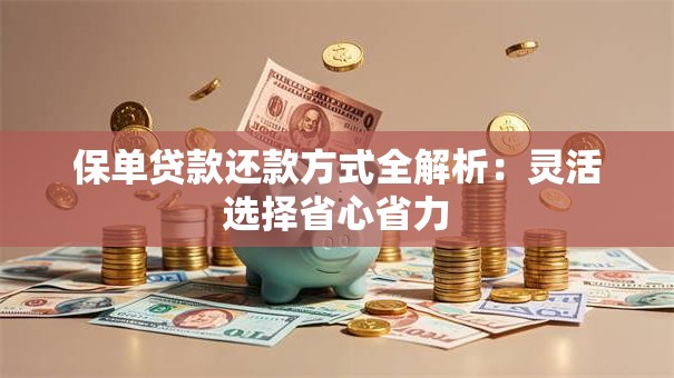 保单贷款还款方式全解析：灵活选择省心省力
