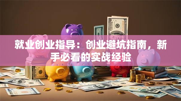 就业创业指导：创业避坑指南，新手必看的实战经验
