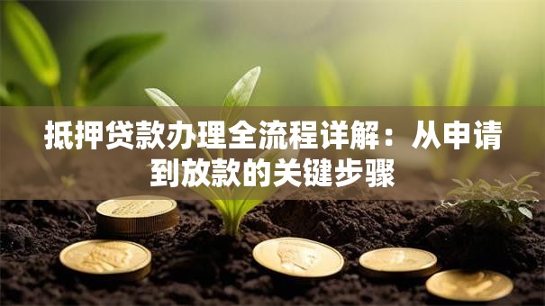 抵押贷款办理全流程详解：从申请到放款的关键步骤