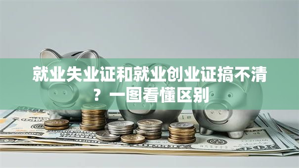 就业失业证和就业创业证搞不清？一图看懂区别