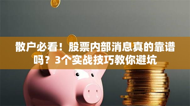 散户必看！股票内部消息真的靠谱吗？3个实战技巧教你避坑