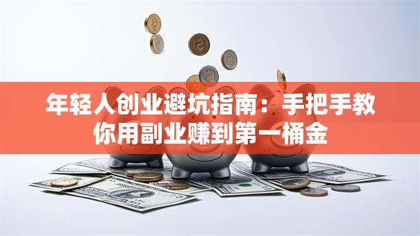 年轻人创业避坑指南：手把手教你用副业赚到第一桶金
