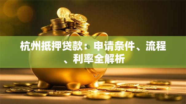 杭州抵押贷款：申请条件、流程、利率全解析