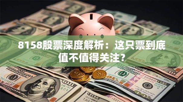 8158股票深度解析：这只票到底值不值得关注？