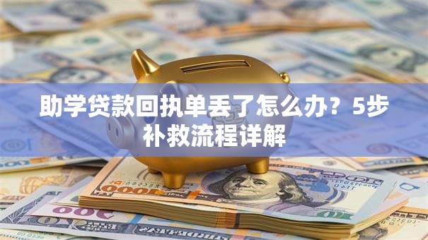 助学贷款回执单丢了怎么办？5步补救流程详解