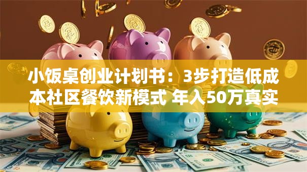 小饭桌创业计划书：3步打造低成本社区餐饮新模式 年入50万真实案例分享