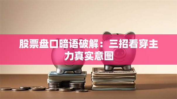 股票盘口暗语破解：三招看穿主力真实意图