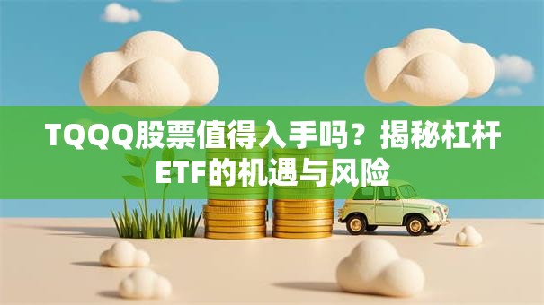 TQQQ股票值得入手吗？揭秘杠杆ETF的机遇与风险