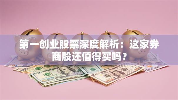 第一创业股票深度解析：这家券商股还值得买吗？
