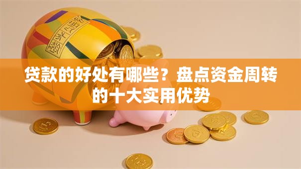 贷款的好处有哪些？盘点资金周转的十大实用优势