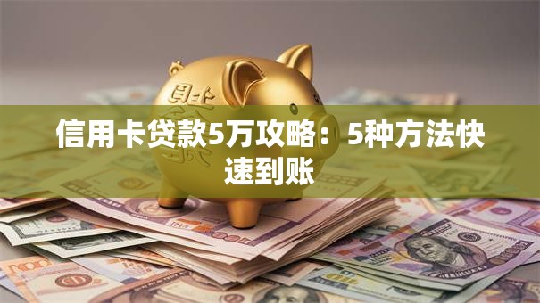 信用卡贷款5万攻略：5种方法快速到账