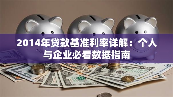 2014年贷款基准利率详解：个人与企业必看数据指南
