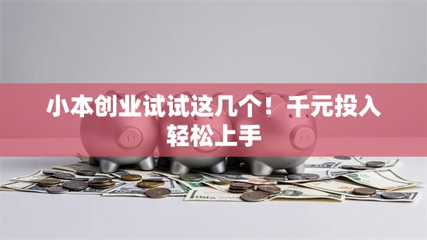 小本创业试试这几个！千元投入轻松上手