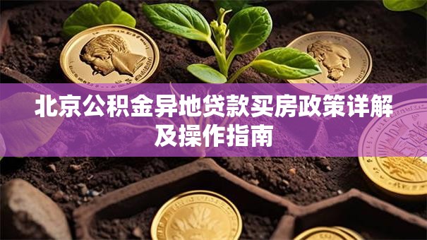 北京公积金异地贷款买房政策详解及操作指南