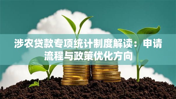 涉农贷款专项统计制度解读：申请流程与政策优化方向