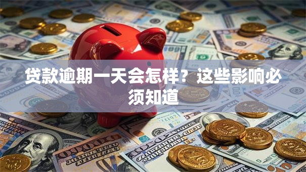 贷款逾期一天会怎样？这些影响必须知道