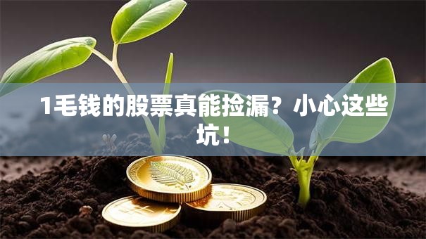 1毛钱的股票真能捡漏？小心这些坑！