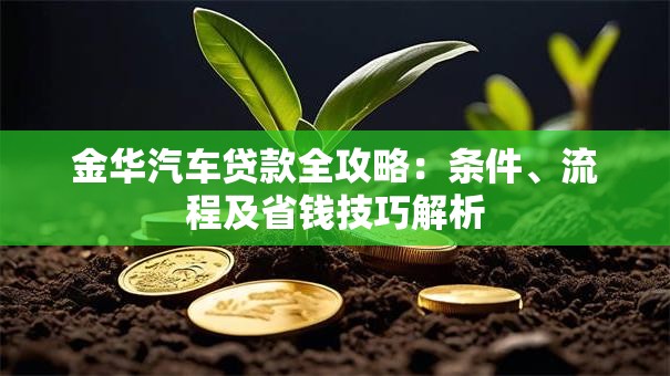 金华汽车贷款全攻略：条件、流程及省钱技巧解析