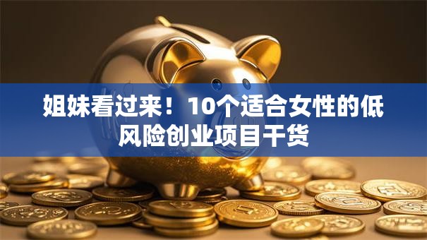 姐妹看过来！10个适合女性的低风险创业项目干货