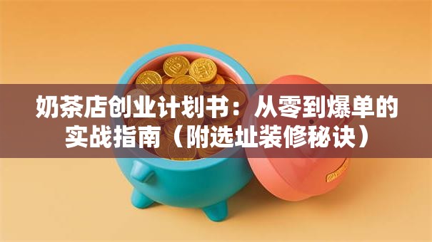 奶茶店创业计划书：从零到爆单的实战指南（附选址装修秘诀）
