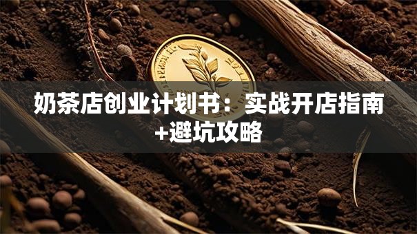 奶茶店创业计划书：实战开店指南+避坑攻略