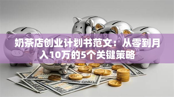奶茶店创业计划书范文：从零到月入10万的5个关键策略