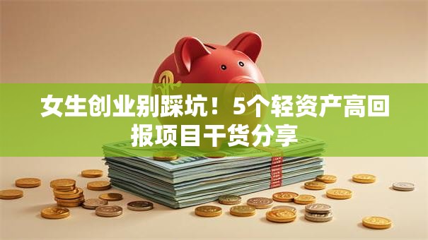 女生创业别踩坑！5个轻资产高回报项目干货分享