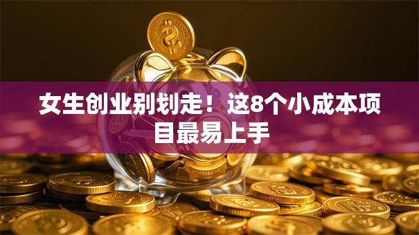 女生创业别划走！这8个小成本项目最易上手
