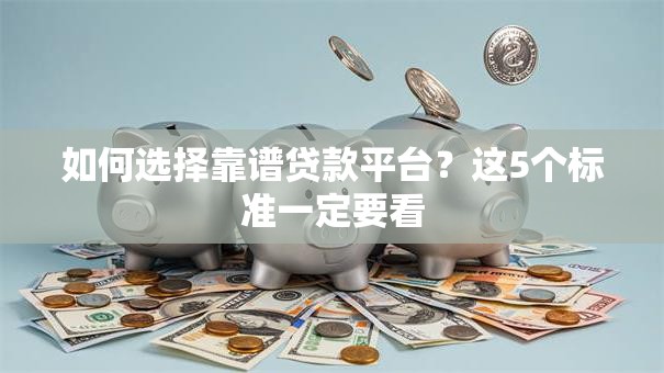 如何选择靠谱贷款平台？这5个标准一定要看