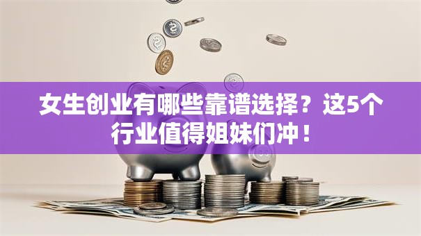 女生创业有哪些靠谱选择？这5个行业值得姐妹们冲！