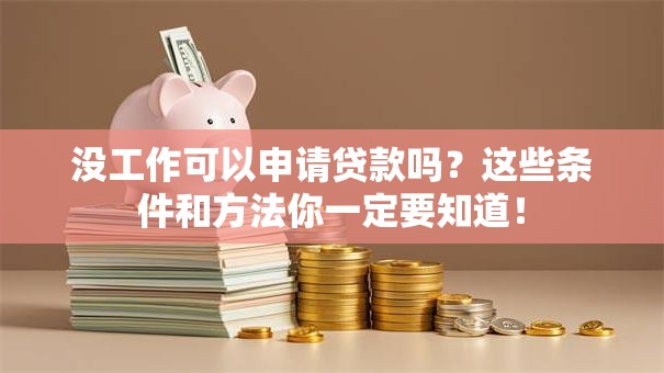 没工作可以申请贷款吗？这些条件和方法你一定要知道！