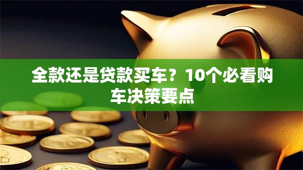 全款还是贷款买车？10个必看购车决策要点